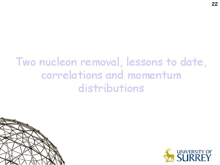22 Two nucleon removal, lessons to date, correlations and momentum distributions 