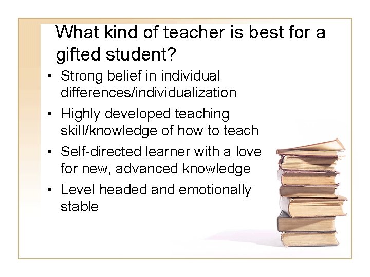 What kind of teacher is best for a gifted student? • Strong belief in