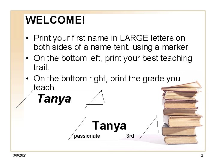 WELCOME! • Print your first name in LARGE letters on both sides of a