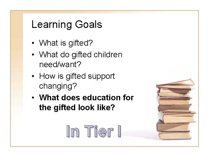 Learning Goals • What is gifted? • What do gifted children need/want? • How