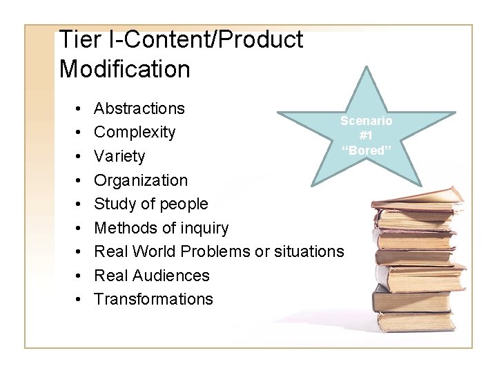 Tier I-Content/Product Modification • • • Abstractions Scenario Complexity #1 “Bored” Variety Organization Study