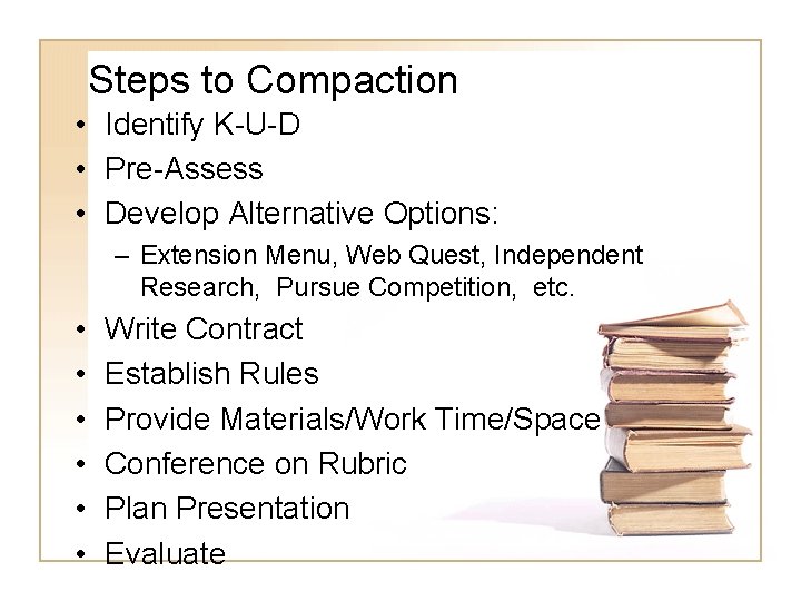 Steps to Compaction • Identify K-U-D • Pre-Assess • Develop Alternative Options: – Extension