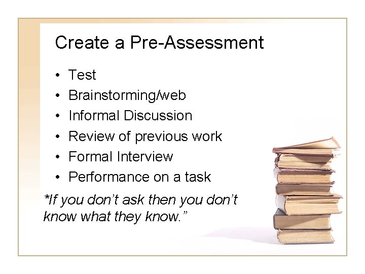 Create a Pre-Assessment • • • Test Brainstorming/web Informal Discussion Review of previous work