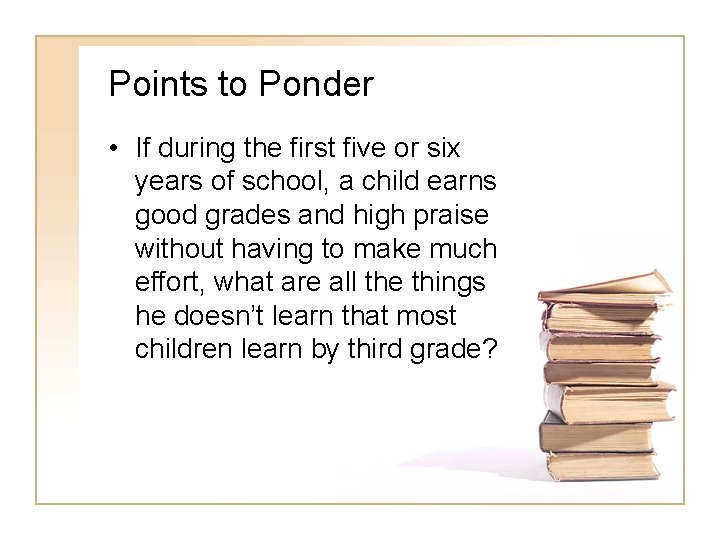 Points to Ponder • If during the first five or six years of school,