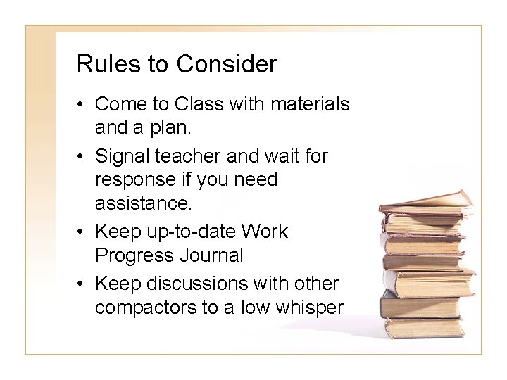 Rules to Consider • Come to Class with materials and a plan. • Signal