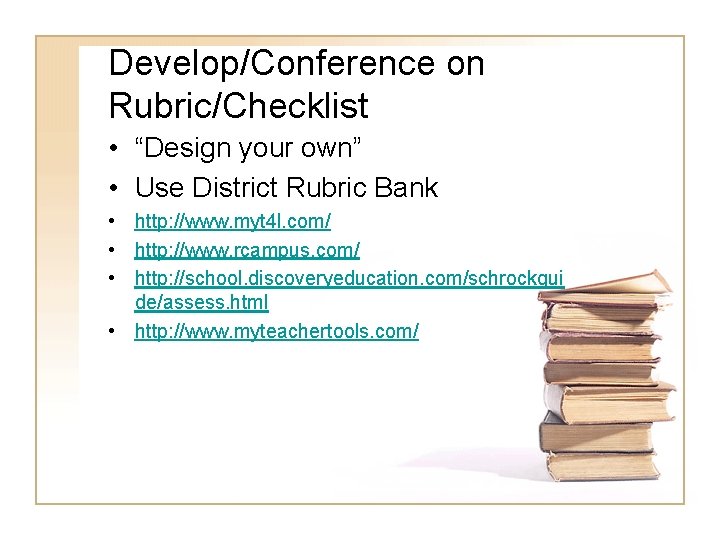 Develop/Conference on Rubric/Checklist • “Design your own” • Use District Rubric Bank • http: