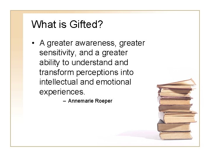 What is Gifted? • A greater awareness, greater sensitivity, and a greater ability to