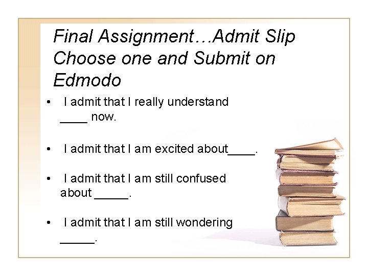 Final Assignment…Admit Slip Choose one and Submit on Edmodo • I admit that I