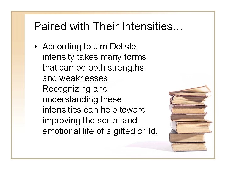 Paired with Their Intensities… • According to Jim Delisle, intensity takes many forms that