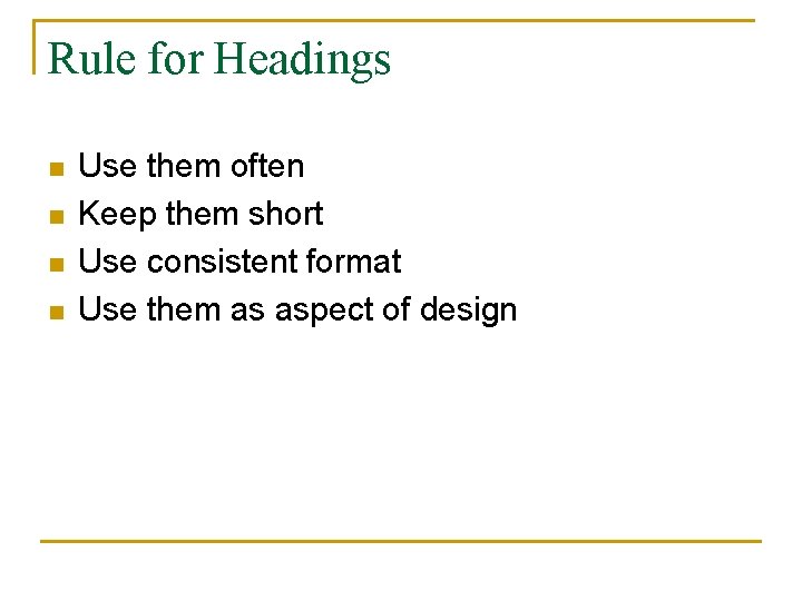 Rule for Headings n n Use them often Keep them short Use consistent format