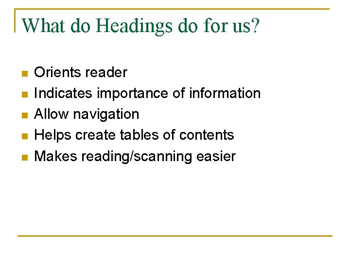 What do Headings do for us? n n n Orients reader Indicates importance of