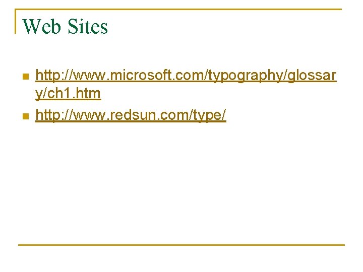 Web Sites n n http: //www. microsoft. com/typography/glossar y/ch 1. htm http: //www. redsun.