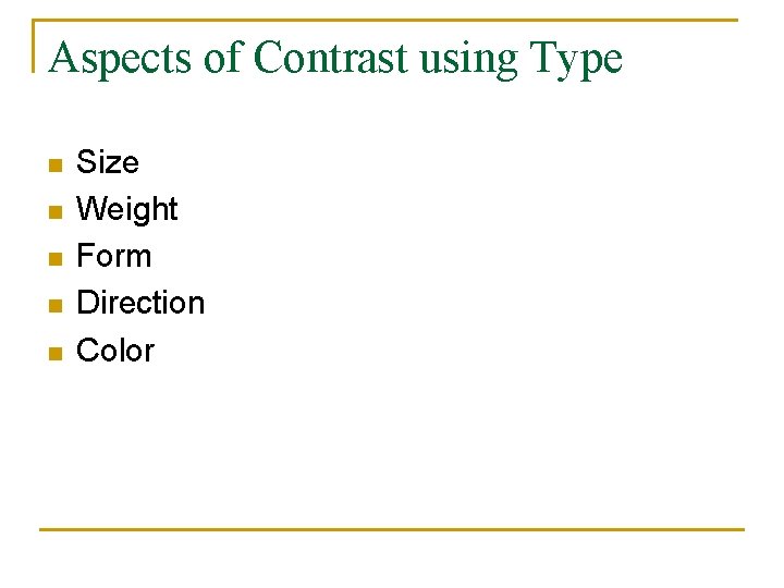 Aspects of Contrast using Type n n n Size Weight Form Direction Color 