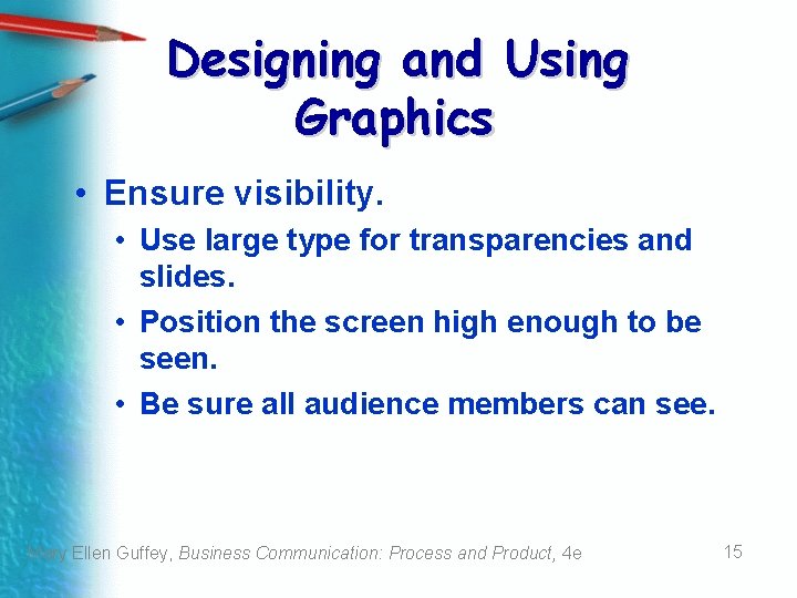 Designing and Using Graphics • Ensure visibility. • Use large type for transparencies and