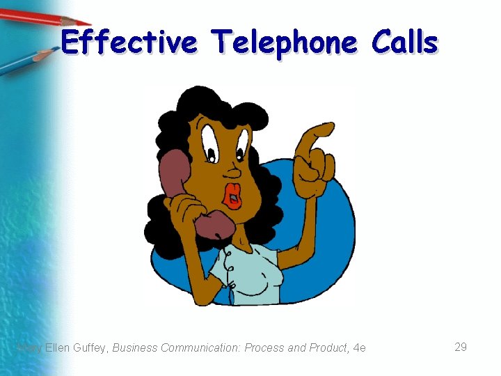 Effective Telephone Calls Mary Ellen Guffey, Business Communication: Process and Product, 4 e 29