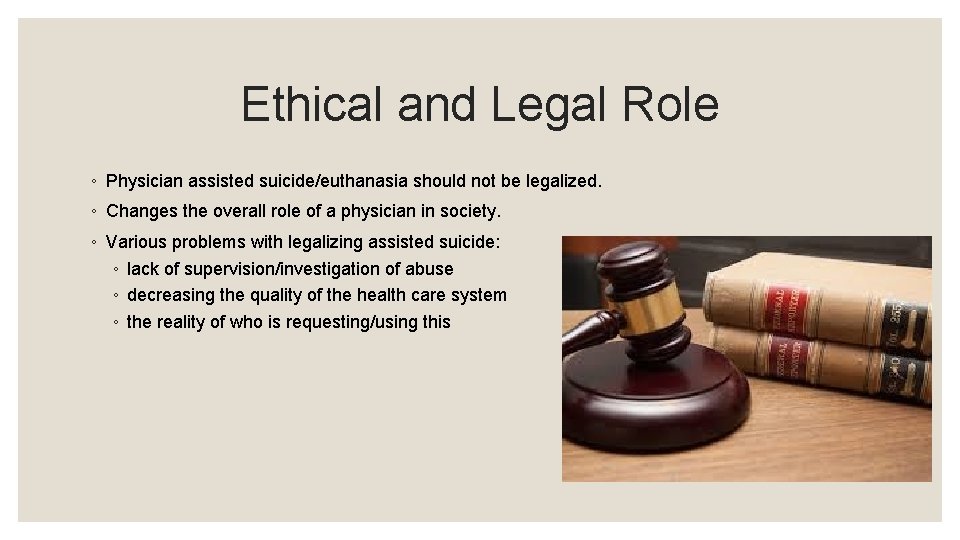 Ethical and Legal Role ◦ Physician assisted suicide/euthanasia should not be legalized. ◦ Changes