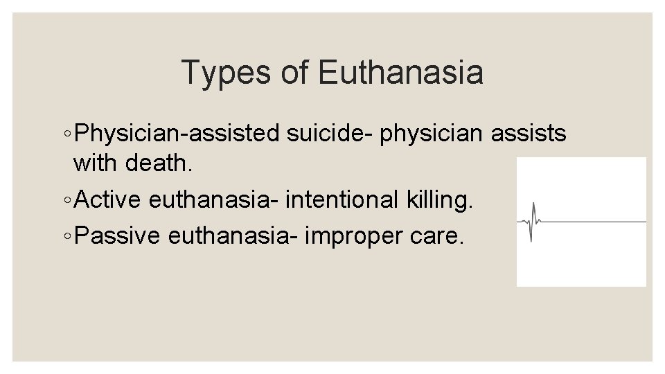 Types of Euthanasia ◦ Physician-assisted suicide- physician assists with death. ◦ Active euthanasia- intentional