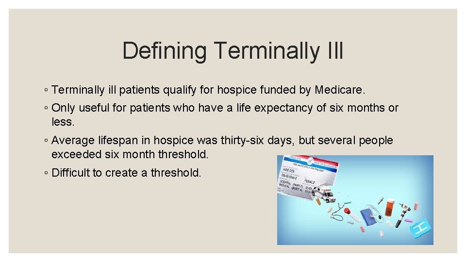 Defining Terminally Ill ◦ Terminally ill patients qualify for hospice funded by Medicare. ◦