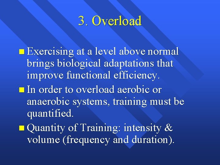3. Overload n Exercising at a level above normal brings biological adaptations that improve