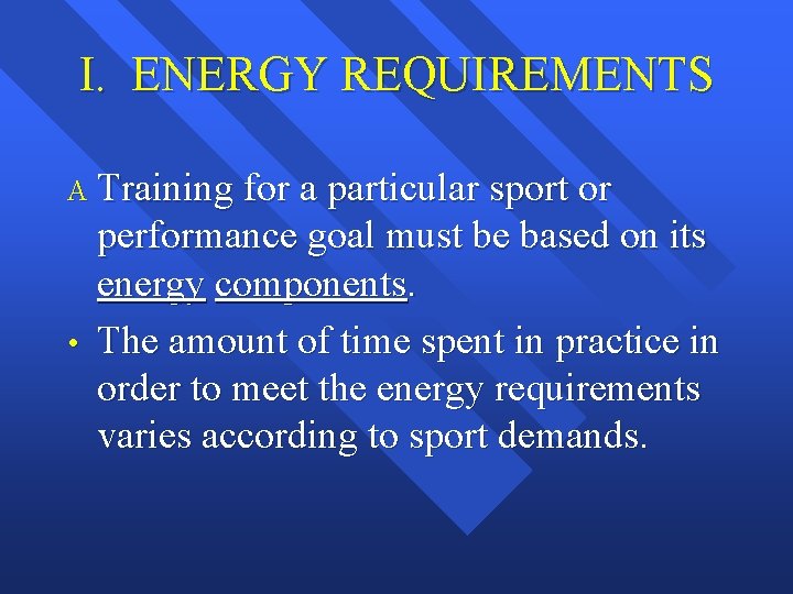 I. ENERGY REQUIREMENTS A Training for a particular sport or • performance goal must