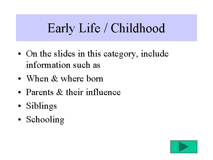 Early Life / Childhood • On the slides in this category, include information such