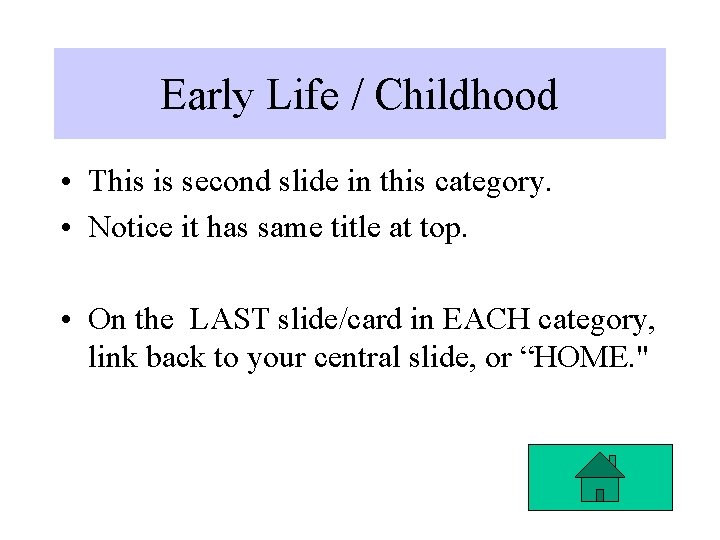 Early Life / Childhood • This is second slide in this category. • Notice