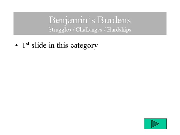 Benjamin’s Burdens Struggles / Challenges / Hardships • 1 st slide in this category