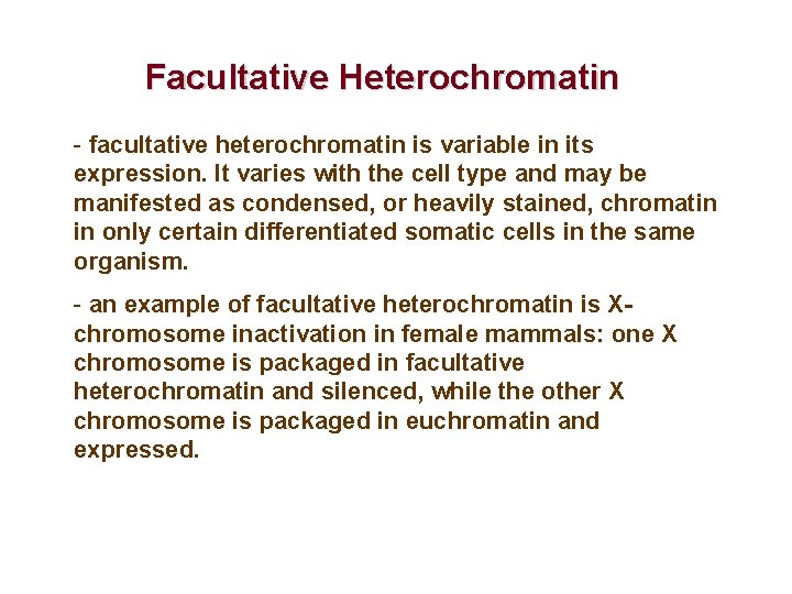 Facultative Heterochromatin - facultative heterochromatin is variable in its expression. It varies with the