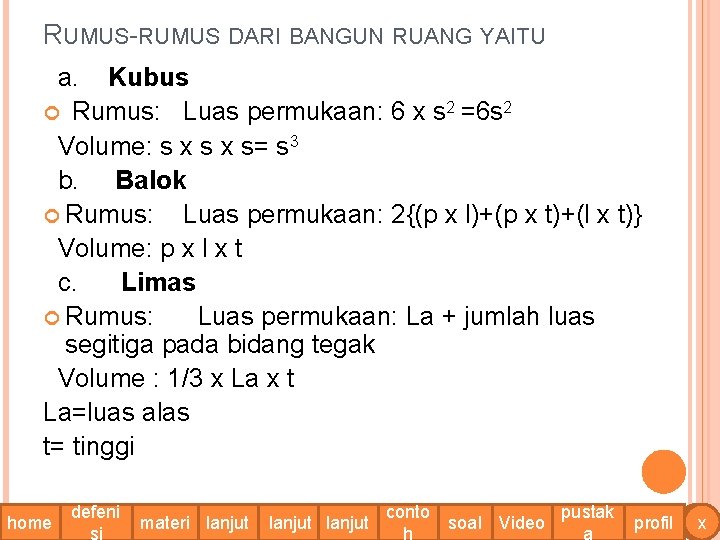 RUMUS-RUMUS DARI BANGUN RUANG YAITU a. Kubus Rumus: Luas permukaan: 6 x s 2 RUMUS-RUMUS DARI BANGUN RUANG YAITU a. Kubus Rumus: Luas permukaan: 6 x s 2