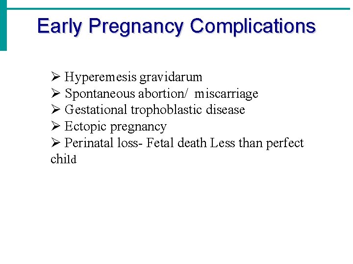 Early Pregnancy Complications Ø Hyperemesis gravidarum Ø Spontaneous abortion/ miscarriage Ø Gestational trophoblastic disease