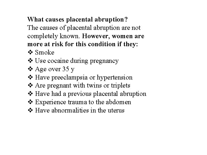 What causes placental abruption? The causes of placental abruption are not completely known. However,