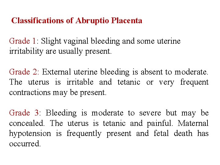 Classifications of Abruptio Placenta Grade 1: Slight vaginal bleeding and some uterine irritability are