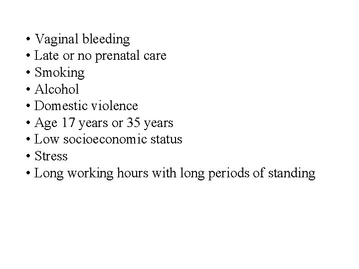  • Vaginal bleeding • Late or no prenatal care • Smoking • Alcohol