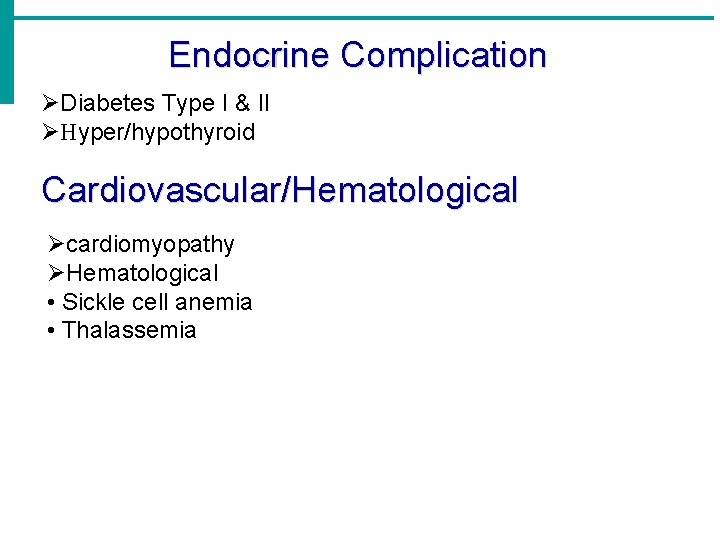 Endocrine Complication ØDiabetes Type I & II ØHyper/hypothyroid Cardiovascular/Hematological Øcardiomyopathy ØHematological • Sickle cell