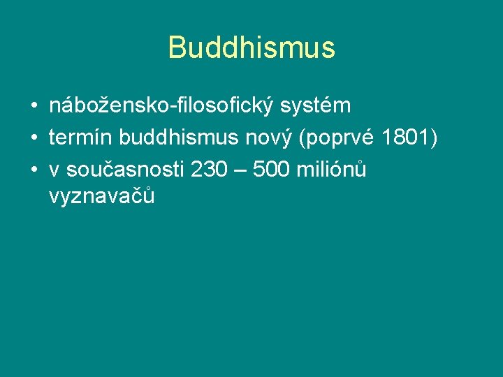 Buddhismus • nábožensko-filosofický systém • termín buddhismus nový (poprvé 1801) • v současnosti 230