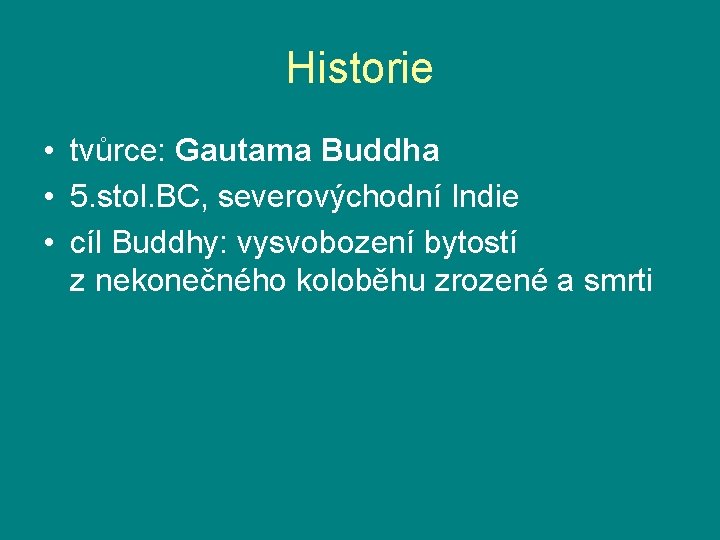 Historie • tvůrce: Gautama Buddha • 5. stol. BC, severovýchodní Indie • cíl Buddhy: