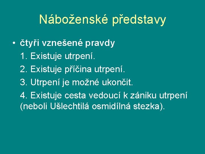 Náboženské představy • čtyři vznešené pravdy 1. Existuje utrpení. 2. Existuje příčina utrpení. 3.