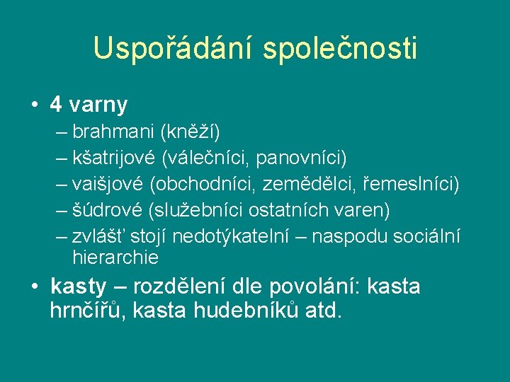 Uspořádání společnosti • 4 varny – brahmani (kněží) – kšatrijové (válečníci, panovníci) – vaišjové