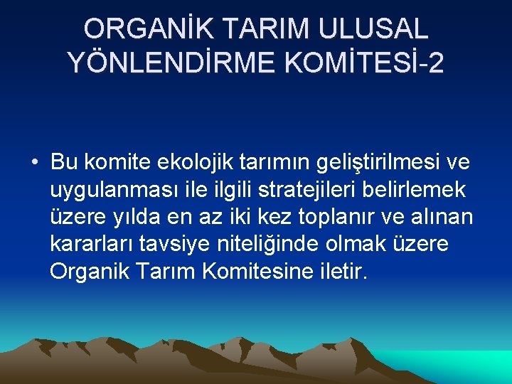 ORGANİK TARIM ULUSAL YÖNLENDİRME KOMİTESİ-2 • Bu komite ekolojik tarımın geliştirilmesi ve uygulanması ile