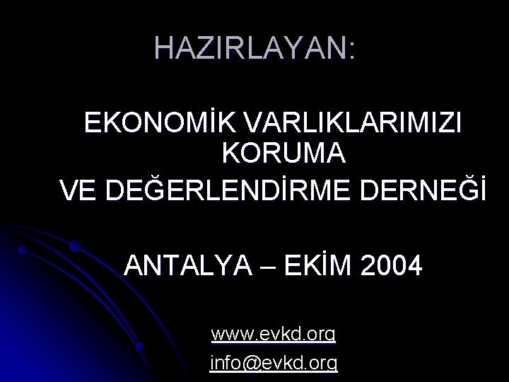 HAZIRLAYAN: EKONOMİK VARLIKLARIMIZI KORUMA VE DEĞERLENDİRME DERNEĞİ ANTALYA – EKİM 2004 www. evkd. org