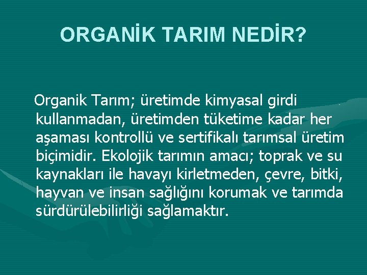 ORGANİK TARIM NEDİR? Organik Tarım; üretimde kimyasal girdi kullanmadan, üretimden tüketime kadar her aşaması