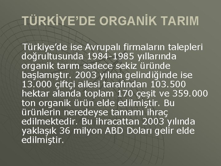 TÜRKİYE’DE ORGANİK TARIM Türkiye’de ise Avrupalı firmaların talepleri doğrultusunda 1984 -1985 yıllarında organik tarım