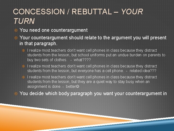 CONCESSION / REBUTTAL – YOUR TURN You need one counterargument Your counterargument should relate