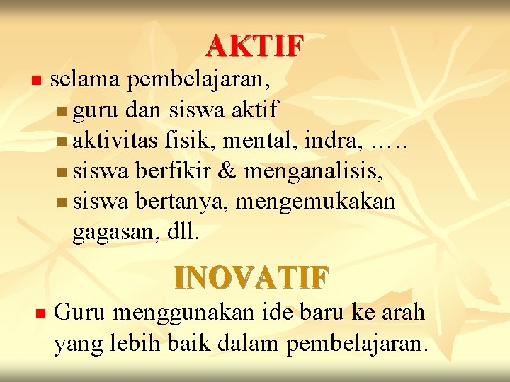 AKTIF n selama pembelajaran, n guru dan siswa aktif n aktivitas fisik, mental, indra,