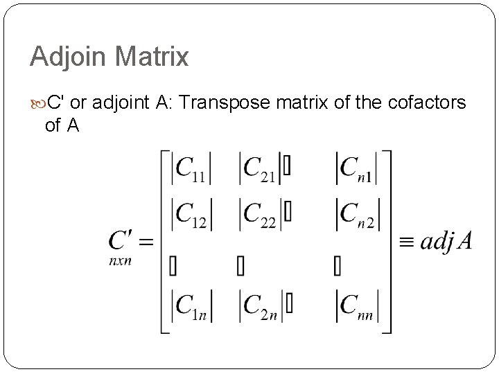 Adjoin Matrix C' or adjoint A: Transpose matrix of the cofactors of A 