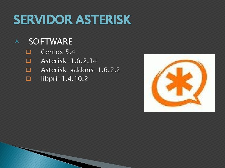 SERVIDOR ASTERISK SOFTWARE q q Centos 5. 4 Asterisk-1. 6. 2. 14 Asterisk-addons-1. 6.