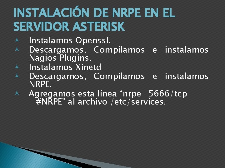 INSTALACIÓN DE NRPE EN EL SERVIDOR ASTERISK Instalamos Openssl. Descargamos, Compilamos e instalamos Nagios