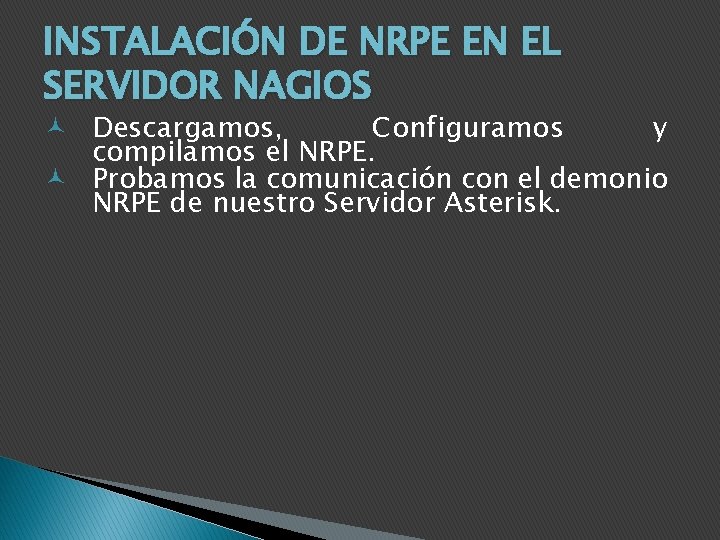 INSTALACIÓN DE NRPE EN EL SERVIDOR NAGIOS Descargamos, Configuramos y compilamos el NRPE. Probamos