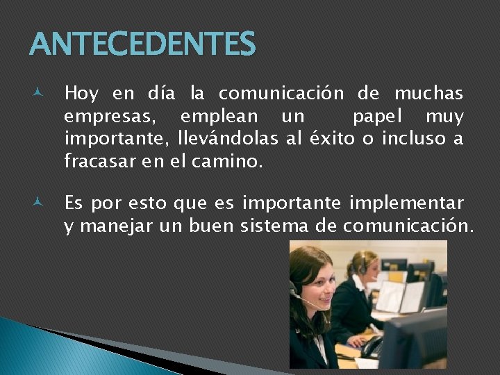 ANTECEDENTES Hoy en día la comunicación de muchas empresas, emplean un papel muy importante,