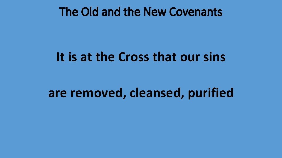 The Old and the New Covenants It is at the Cross that our sins